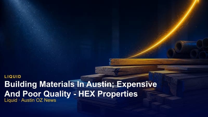 Building Materials In Austin; Expensive And Poor Quality - HEX Properties